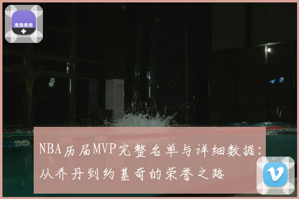 NBA历届MVP完整名单与详细数据:从乔丹到约基奇的荣誉之路